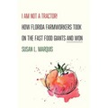 I Am Not a Tractor!: How Florida Farmworkers Took on the Fast Food Giants and Won - Hardcover