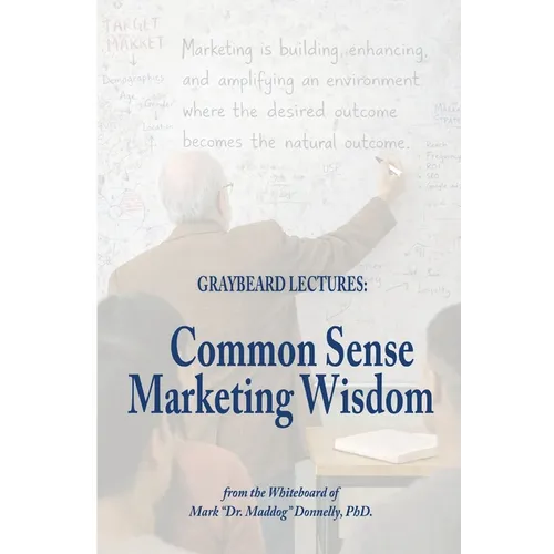 The Graybeard Lectures: Common Sense Marketing Wisdom From The Whiteboard of Mark "Dr. Maddog" Donnelly - Paperback