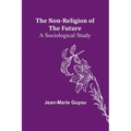 The Non-religion of the Future: A Sociological Study - Paperback