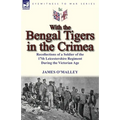 With the Bengal Tigers in the Crimea: Recollections of a Soldier of the 17th Leicestershire Regiment During the Victorian Age - Paperback