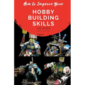 How to Improve Your Hobby Building Skills: Learn to Build Better Miniatures - Paperback
