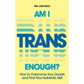 Am I Trans Enough?: How to Overcome Your Doubts and Find Your Authentic Self - Paperback