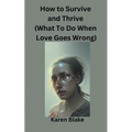 How To Survive and Thrive (What To Do When Love Goes Wrong) - Paperback