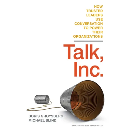 Talk, Inc.: How Trusted Leaders Use Conversation to Power Their Organizations - Hardcover