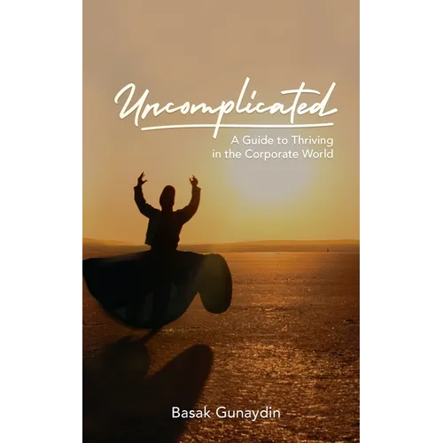 UNCOMPLICATED - A Guide to Thriving in the Corporate World - Paperback