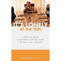 It's Lonely at the Top!: A Practical Guide to Becoming a Better Leader of Your Small Company - Hardcover