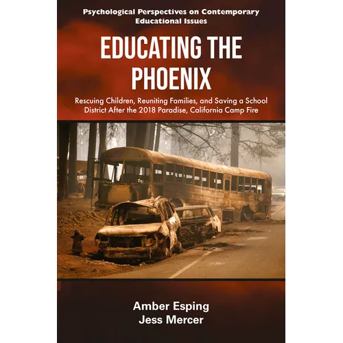 Educating the Phoenix: Rescuing Children, Reuniting Families, and Saving a School District After the 2018 Paradise, California Camp Fire - Hardcover