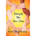 Deeply We Are One: An Experiential Guide to Recognizing Your Divine Nature and Understanding Your True Connection With Life. - Paperback