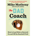 The Dad Coach: How to Lead Kids to Succeed on and Off the Baseball Field - Hardcover