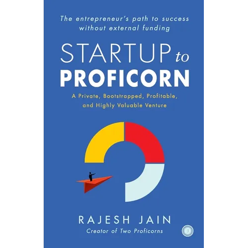 Startup to Proficorn: A Private, Bootstrapped, Profitable, and Highly Valuable Venture - Paperback