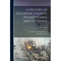 A History of Delaware County, Pennsylvania, and Its People; Volume 1 - Paperback