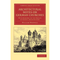 Architectural Notes on German Churches: With Remarks on the Origin of Gothic Architecture - Paperback