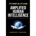 It's Not AI, It's AHI - Amplified Human Intelligence - Paperback