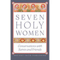 Seven Holy Women: Conversations with Saints and Friends - Paperback