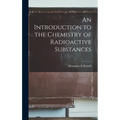 An Introduction to the Chemistry of Radioactive Substances - Hardcover