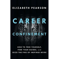 Career Confinement: How to Free Yourself, Find Your Guides, and Seize the Fire of Inspired Work - Paperback