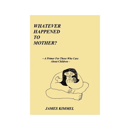 Whatever Happened to Mother?: A Primer for Those Who Care about Children - Paperback
