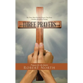 Three Prayers: The Three Most Powerful Prayers That Every Christian Should Be Praying - Hardcover