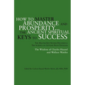 How to Master Abundance and Prosperity...the Ancient Spiritual Keys to Success. - Paperback