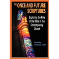 The Once and Future Scriptures: Exploring the Role of the Bible in the Contemporary Church - Paperback