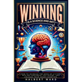 Winning Is a Science and Art: How to Increase the Odds of Victory, Win Any Argument You Desire, and Unleash Your Inner Champion - Paperback