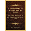 A Bibliography Of The Writings Of Harvey Cushing: Prepared On The Occasion Of His Seventieth Birthday April 8, 1939 - Paperback
