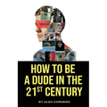 How To Be a Dude In The 21st Century - Paperback