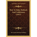 How To Make Hotbeds And Coldframes (1915) - Paperback