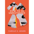 How to Be Unmothered: A Trinidadian Memoir - Paperback