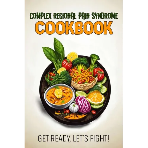 Complex Regional Pain Syndrome Cookbook: Feeding Hope, Nurturing Health - Paperback