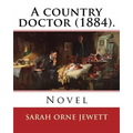 A country doctor (1884). By: Sarah Orne Jewett: Novel (Original Classics) - Paperback