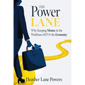 The Power Lane: Why Keeping Moms in the Workforce REVS the Economy - Hardcover