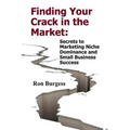 Finding Your Crack In The Market: Secrets to Marketing Niche Dominance and Small Business Success - Paperback