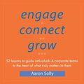 Engage Connect Grow: 52 Lessons to guide individuals and corporate teams to the heart of what truly matters to them - Paperback