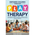 Empower Children Through Play Therapy: Fun Strategies to Engage Your Child Boost Confidence Promote Positive Behaviors Enhance Resilience with Cultura - Paperback