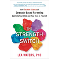 The Strength Switch: How the New Science of Strength-Based Parenting Can Help Your Child and Your Teen to Flourish - Hardcover