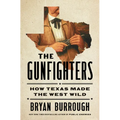 The Gunfighters: How Texas Made the West Wild - Hardcover