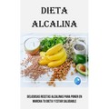 Dieta Alcalina: Deliciosas Recetas Alcalinas Para Poner en Marcha Tu Dieta Y Estar Saludable - Paperback