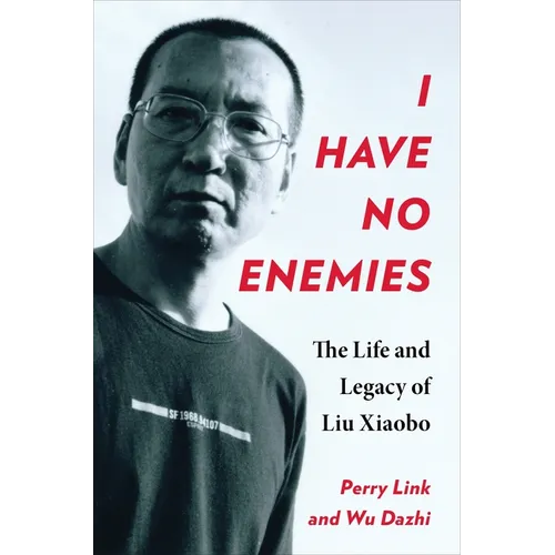 I Have No Enemies: The Life and Legacy of Liu Xiaobo - Hardcover