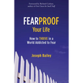 Fearproof Your Life: How to Thrive in a World Addicted to Fear (Controlling Fear Anxiety and Phobias) - Paperback