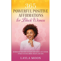 365 Powerful Positive Affirmations for Black Women: Reprogram Your Mind to Boost Confidence, Self-Esteem, Attract Success, Money, Health, and Love - Paperback