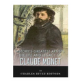 History's Greatest Artists: The Life and Legacy of Claude Monet - Paperback