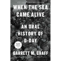 When the Sea Came Alive: An Oral History of D-Day - Paperback
