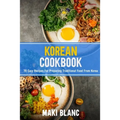 Korean Cookbok: 70 Easy Recipes For Preparing Traditional Food From Korea - Paperback