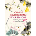 Chinese Brush Painting Four Seasons: Paint Flowers, Birds, Fruits & More with 24 Step-By-Step Projects - Paperback