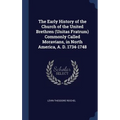 The Early History of the Church of the United Brethren (Unitas Fratrum) Commonly Called Moravians, in North America, A. D. 1734-1748 - Hardcover