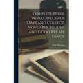 Complete Prose Works. Specimen Days and Collect, November Boughs and Good bye my Fancy - Paperback
