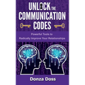 Unlock the Communication Codes: Powerful Tools to Radically Improve Your Relationships - Paperback