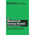 University of Chicago Readings in Western Civilization, Volume 8: Nineteenth-Century Europe: Liberalism and Its Critics Volume 8 - Paperback