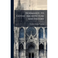 Normandy, Its Gothic Architecture and History - Hardcover